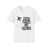 Catch Flights Not Feelings T‑Shirt